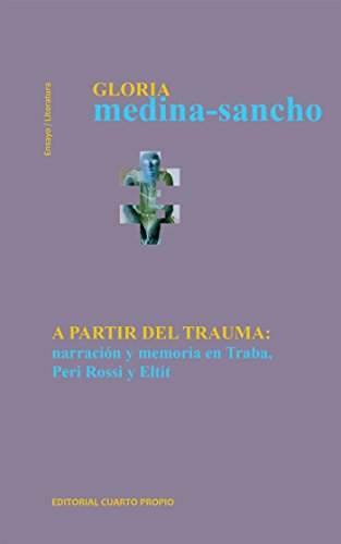 A partir del trauma: Narración y memoria en Traba, Peri Rossi y Eltit (Spanish Edition)