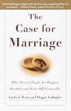 The Case for Marriage: Why Married People are Happier, Healthier and Better Off Financially