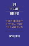 The Theology of the Acts of the Apostles (New Testament Theology)