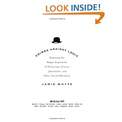 Crimes Against Logic: Exposing the Bogus Arguments of Politicians, Priests, Journalists, and Other Serial Offenders
