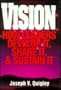 Vision: How Leaders Develop It, Share It, and Sustain It