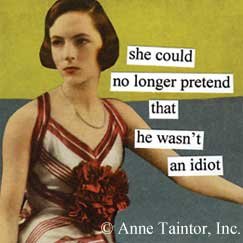 She Could No Longer Pretend He Wasn't An Idiot Refrigerator Magnet by anne taintor