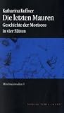 Die letzten Mauren: Geschichte der Moriscos in vier S&auml;tzen / Mittelmeerstudien 1 - Katharina Kuffner