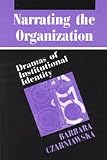 Narrating the Organization: Dramas of Institutional Identity (New Practices of Inquiry)