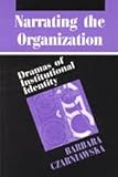 Narrating the Organization: Dramas of Institutional Identity (New Practices of Inquiry)
