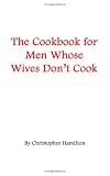 The Cookbook for Men Whose Wives Don't Cook
