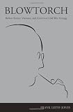 Blowtorch: Robert Komer, Vietnam, and American Cold War Strategy