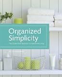 Organized Simplicity: The Clutter-Free Approach to Intentional Living