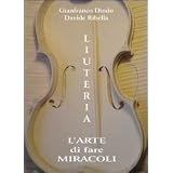 Liuteria. L'arte di fare miracolidi Gianfranco Dindo