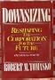 Downsizing: Reshaping the Corporation for the Future