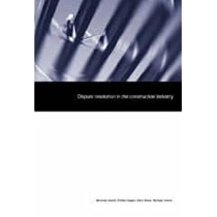 Dispute Resolution in the Construction Industry: An Evaluation of British Practice