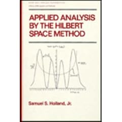 Applied Analysis by the Hilbert Space Method: An Introduction With Application to the Wave, Heat and Schrodinger Equations: Pure and Applied Math Ser (Pure and Applied Mathematics)