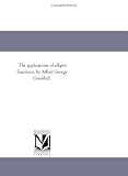 The applications of elliptic functions, by Alfred George Greenhill.