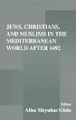 Jews, Christians, and Muslims in the Mediterranean World After 1492