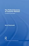 The Political Economy of Consumer Behavior: Contesting Consumption (Routledge Advances in Social Economics)