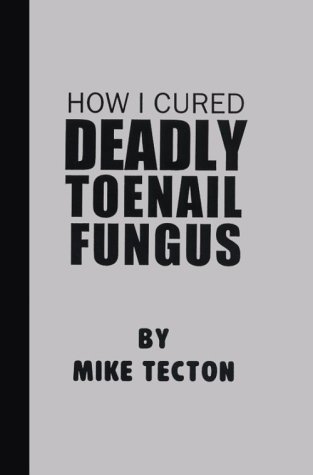 How I Cured Deadly Toe Nail Fungus by Mike Tecton - Reviews ...