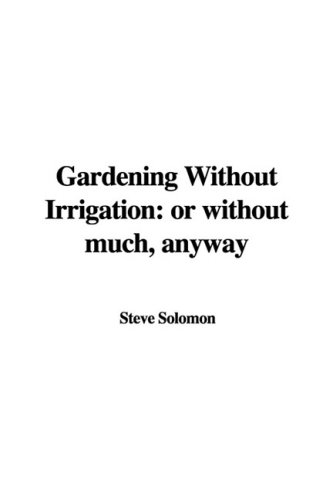 Gardening Without Irrigation: or without much, anyway