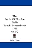The Battle of Flodden Field: Fought September 9, 1513 (1864)