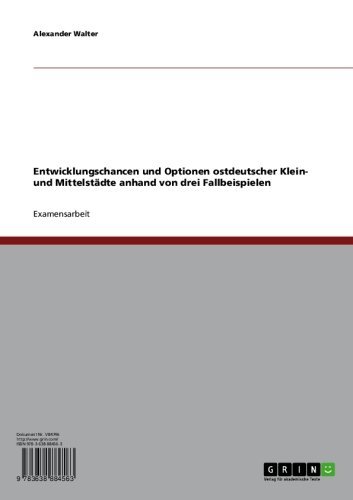 Entwicklungschancen und Optionen ostdeutscher Klein- und Mittelstädte anhand von drei Fallbeispielen (German Edition)