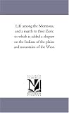 Life among the Mormons, and a march to their Zion:  to which is added a chapter on the Indians of the plains and mountains of the West.