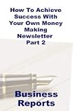 How To Achieve Success With Your Own Money Making Newsletter-- Part 2
