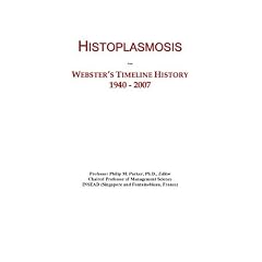 Histoplasmosis: Webster's Timeline History, 1940 - 2007 by Icon Group International