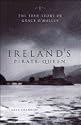 Ireland's Pirate Queen: The True Story of Grace O'malley, 1530-1603