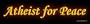 Atheist for Peace. -Bumper Sticker
