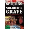 Spitting on a Soldier's Grave: Court Martialed After Death, the Story of the Forgotten Irish and British Soldiers