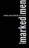 Marked Men: White Masculinity in Crisis