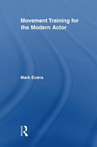 Movement Training for the Modern Actor (Routledge Advances in Theatre and Performance Studies) by Mark Evans (2008-12-13)