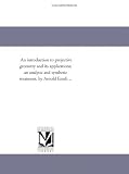 An introduction to projective geometry and its applications; an analytic and synthetic treatment, by Arnold Emch ...