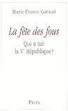 La f�te des fous : Qui a tu� la Ve R�publique ?