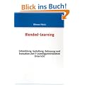 Blended-Learning: Entwicklung, Gestaltung, Betreuung und Evaluation von E-Learningunterst�tztem Unterricht