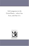 Irish emigration to the United States :  what it has been, and what it is.
