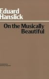 On the Musically Beautiful: A Contribution Towards the Revision of the Aesthics of Music