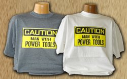 "Caution Man With Power Tools" T-Shirt - XX-Large - VARIOUS COLORS