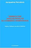 Terminologie anglais-français du commerce international : Théories, politiques, accords et institutions