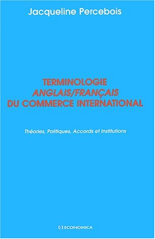 Terminologie anglais-français du commerce international : Théories, politiques, accords et institutions