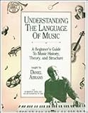 Understanding the Language of Music Softcover with CD A Beginners Guide to Music History, Theory and Structure