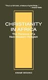Christianity in Africa: The Renewal of Non-Western Religion (Studies in World Christianity)