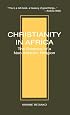 Christianity in Africa: The Renewal of Non-Western Religion (Studies in World Christianity)