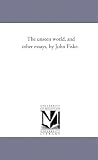 The unseen world, and other essays, by John Fiske.