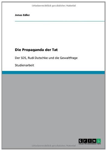 Die Propaganda der Tat: Der SDS, Rudi Dutschke und die Gewaltfrage (German Edition)