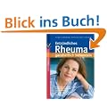 Entz�ndliches Rheuma ganzheitlich behandeln: Neue Chancen durch moderne Behandlungsm�glichkeiten; Mit sanften Verfahren Schmerzen und Nebenwirkungen ... k�rperlich fit sein, aktiv im Alltag