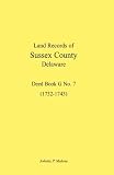 Land Records of Sussex County, Delaware, 1732-1743: Deed Book G No. 7