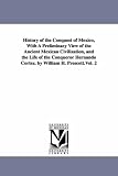 History of the conquest of Mexico, with a preliminary view of the ancient Mexican civilization, and the life of the conqueror Hernando Cortez. By William H. Prescott.: Vol. 3