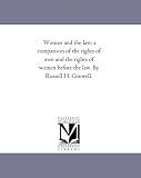 Woman and the law; a comparison of the rights of men and the rights of women before the law. By Russell H. Conwell.