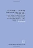The Horrors of the Negro slavery existing in our West Indian islands: irrefragably demonstrated from official documents recently presented to the House of Commons The Horrors of the Negro slavery existing in our West Indian islands: irrefragably demonstrated from official documents recently presented to the House of Commons
