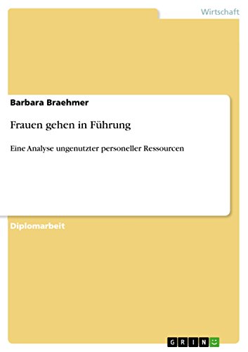 Frauen gehen in Führung: Eine Analyse ungenutzter personeller Ressourcen (German Edition)